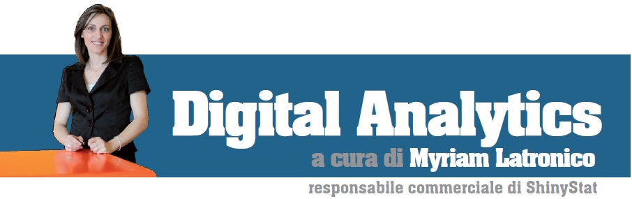 Digital Analytics - Rubrica a cura di Myriam Latronico, Responsabile Commerciale ShinyStat
